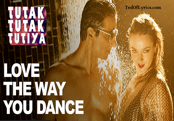 love-the-way-you-dance-lyrics-tutak-tutak-tutiya